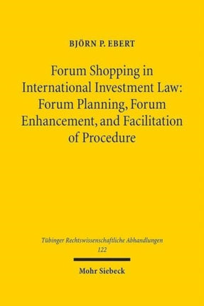 Forum Shopping in International Investment Law: Forum Planning, Forum Enhancement, and Facilitation of Procedure - Assessment and Limits -