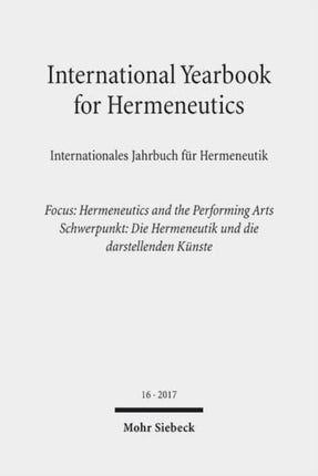 International Yearbook for Hermeneutics / Internationales Jahrbuch für Hermeneutik: Focus: Hermeneutics and the Performing Arts / Schwerpunkt: Die Hermeneutik und die darstellenden Künste