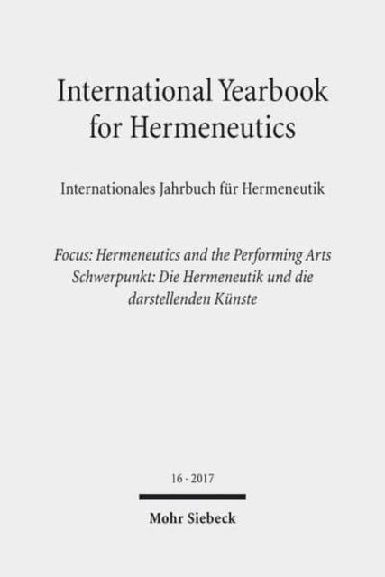 International Yearbook for Hermeneutics / Internationales Jahrbuch für Hermeneutik: Focus: Hermeneutics and the Performing Arts / Schwerpunkt: Die Hermeneutik und die darstellenden Künste