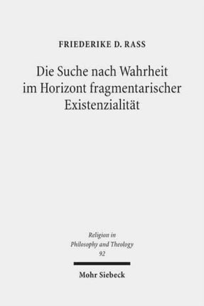 Die Suche nach Wahrheit im Horizont fragmentarischer Existenzialität: Eine Studie über den Sinn der Frage nach "Gott" in der Gegenwart in Auseinandersetzung mit Gianni Vattimo, John D. Caputo und Jean-Luc Nancy