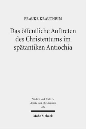 Das öffentliche Auftreten des Christentums im spätantiken Antiochia: Eine Studie unter besonderer Berücksichtigung der Agonmetaphorik in ausgewählten Märtyrerpredigten des Johannes Chrysostomos