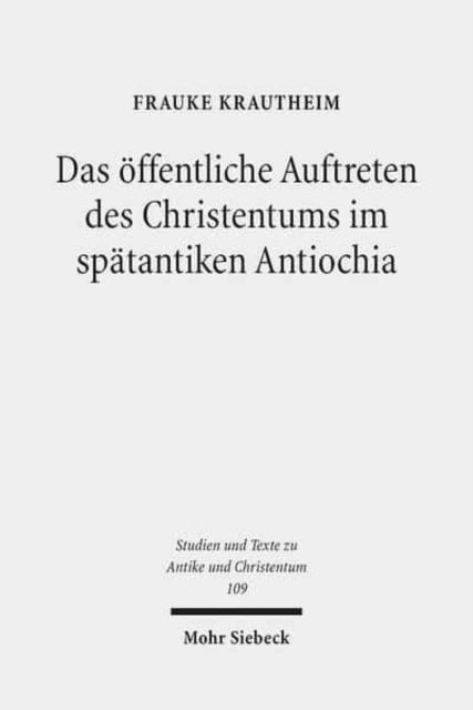 Das öffentliche Auftreten des Christentums im spätantiken Antiochia: Eine Studie unter besonderer Berücksichtigung der Agonmetaphorik in ausgewählten Märtyrerpredigten des Johannes Chrysostomos