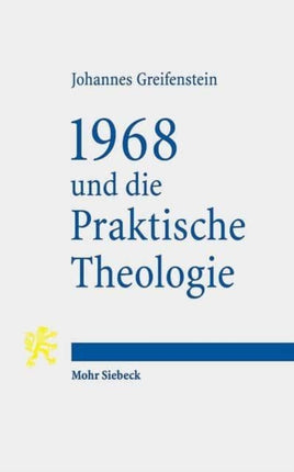 1968 und die Praktische Theologie: Wissenschaftstheoretische Perspektiven auf Funktion, Gegenstand und Methode einer Praxistheorie