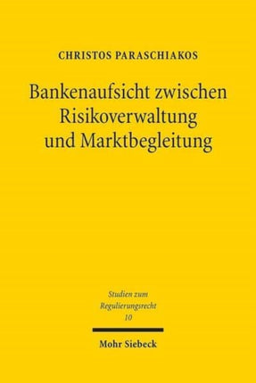 Bankenaufsicht zwischen Risikoverwaltung und Marktbegleitung: Eine rechtsdogmatische und verwaltungswissenschaftliche Untersuchung bankenaufsichtsrechtlicher Unsicherheitsbewältigung am Beispiel der Eigenmittelregulierung