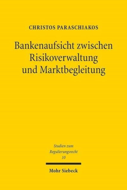 Bankenaufsicht zwischen Risikoverwaltung und Marktbegleitung: Eine rechtsdogmatische und verwaltungswissenschaftliche Untersuchung bankenaufsichtsrechtlicher Unsicherheitsbewältigung am Beispiel der Eigenmittelregulierung