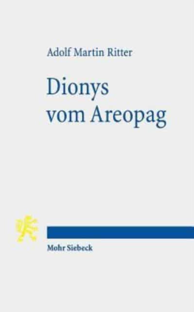 Dionys vom Areopag: Beiträge zu Werk und Wirkung eines philosophierenden Christen der Spätantike