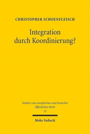 Integration durch Koordinierung?: Rechtsfragen der Politikkoordinierung am Beispiel der nationalen Wirtschaftspolitiken