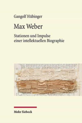 Max Weber: Stationen und Impulse einer intellektuellen Biographie