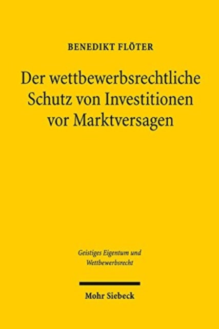 Der wettbewerbsrechtliche Schutz von Investitionen vor Marktversagen: Eine rechtsvergleichende und rechtsökonomische Untersuchung zum unmittelbaren Leistungsschutz im US-amerikanischen und deutschen Recht