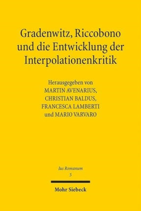 Gradenwitz, Riccobono und die Entwicklung der Interpolationenkritik / Gradenwitz, Riccobono e gli sviluppi della critica interpolazionistica: Methodentransfer unter europäischen Juristen im späten 19. Jahrhundert / Circolazione di modelli e