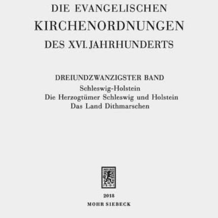 Die evangelischen Kirchenordnungen des XVI. Jahrhunderts: Dreiundzwanzigster Band: Schleswig-Holstein. Die Herzogtümer Schleswig und Holstein. Das Land Dithmarschen