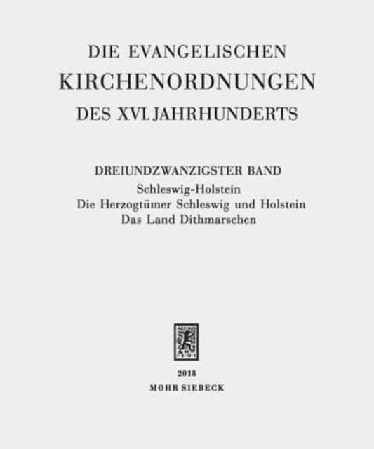 Die evangelischen Kirchenordnungen des XVI. Jahrhunderts: Dreiundzwanzigster Band: Schleswig-Holstein. Die Herzogtümer Schleswig und Holstein. Das Land Dithmarschen