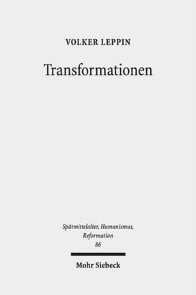 Transformationen: Studien zu den Wandlungsprozessen in Theologie und Frömmigkeit zwischen Spätmittelalter und Reformation