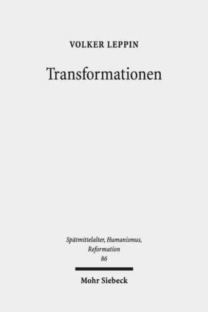 Transformationen: Studien zu den Wandlungsprozessen in Theologie und Frömmigkeit zwischen Spätmittelalter und Reformation