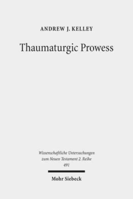 Thaumaturgic Prowess: Autonomous and Dependent Miracle-Working in Mark's Gospel and the Second Temple Period