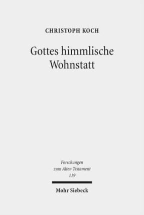 Gottes himmlische Wohnstatt: Transformationen im Verhältnis von Gott und Himmel in tempeltheologischen Entwürfen des Alten Testaments in der Exilszeit