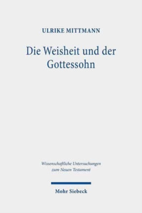 Die Weisheit und der Gottessohn: Studien zur hermeneutischen Grundlegung einer Theologie des Neuen Testaments