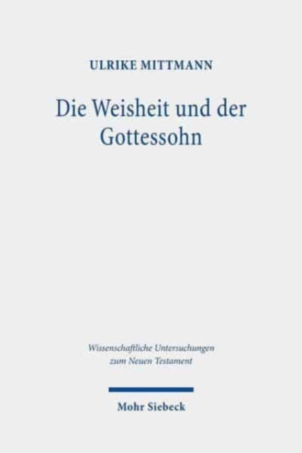 Die Weisheit und der Gottessohn: Studien zur hermeneutischen Grundlegung einer Theologie des Neuen Testaments