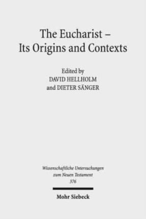 The Eucharist - Its Origins and Contexts: Sacred Meal, Communal Meal, Table Fellowship in Late Antiquity, Early Judaism, and Early Christianity. Volume I-III