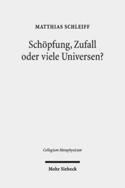 Schöpfung, Zufall oder viele Universen?: Ein teleologisches Argument aus der Feinabstimmung der Naturkonstanten