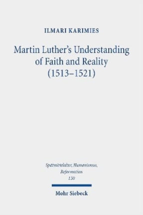 Martin Luther's Understanding of Faith and Reality (1513-1521): The Influence of Augustinian Platonism and Illumination in Luther's Thought