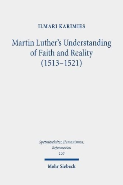 Martin Luther's Understanding of Faith and Reality (1513-1521): The Influence of Augustinian Platonism and Illumination in Luther's Thought