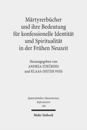 Märtyrerbücher und ihre Bedeutung für konfessionelle Identität und Spiritualität in der Frühen Neuzeit: Interkonfessionelle und interdisziplinäre Beiträge zur Erforschung einer Buchgattung