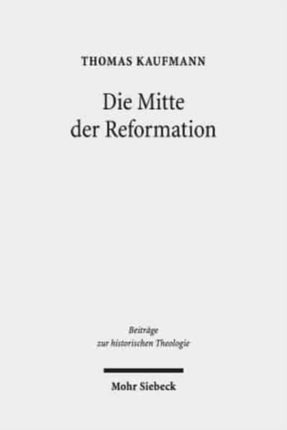 Die Mitte der Reformation: Eine Studie zu