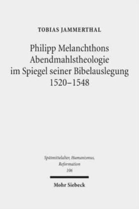 Philipp Melanchthons Abendmahlstheologie im Spiegel seiner Bibelauslegung 1520-1548