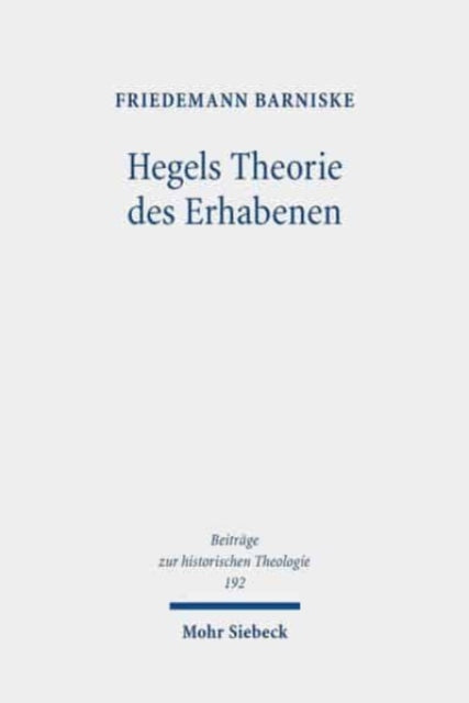 Hegels Theorie des Erhabenen: Grenzgänge zwischen Theologie und philosophischer Ästhetik