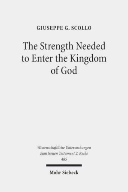 The Strength Needed to Enter the Kingdom of God: An Exegetical and Theological Study of Luke 16,16 in Context