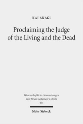 Proclaiming the Judge of the Living and the Dead: The Christological Significance of Judgement in Acts 10 and 17