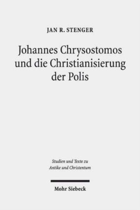 Johannes Chrysostomos und die Christianisierung der Polis: "Damit die Städte Städte werden"