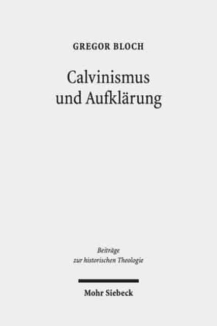 Calvinismus und Aufklärung: Die calvinistischen Wurzeln der praktischen Philosophie der schottischen Aufklärung nach Francis Hutcheson, David Hume und Adam Smith