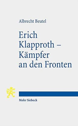 Erich Klapproth - Kämpfer an den Fronten: Das kurze Leben eines Hoffnungsträgers der Bekennenden Kirche