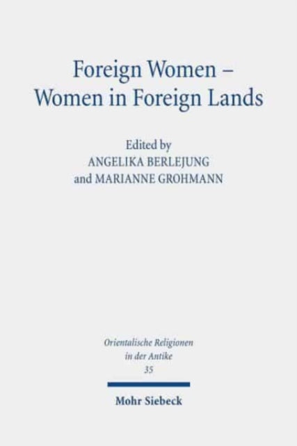 Foreign Women - Women in Foreign Lands: Studies on Foreignness and Gender in the Hebrew Bible and the Ancient Near East in the First Millennium BCE