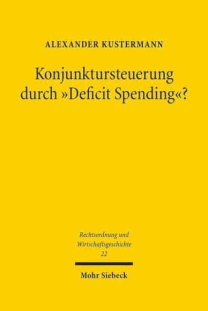 Konjunktursteuerung durch "Deficit Spending"?: Eine rechtshistorische Untersuchung zu den ideengeschichtlichen Ursprüngen des Stabilitätsgesetzes und der Haushaltsreform 1967-1969