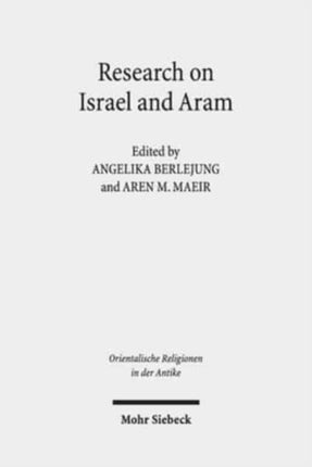 Research on Israel and Aram: Autonomy, Independence and Related Issues. Proceedings of the First Annual RIAB Center Conference, Leipzig, June 2016. Research on Israel and Aram in Biblical Times I