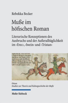 Muße im höfischen Roman: Literarische Konzeptionen des Ausbruchs und der Außeralltäglichkeit im 'Erec', 'Iwein' und 'Tristan'