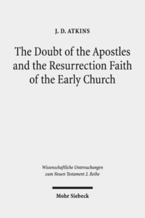 The Doubt of the Apostles and the Resurrection Faith of the Early Church: The Post-Resurrection Appearance Stories of the Gospels in Ancient Reception and Modern Debate