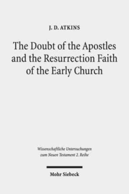 The Doubt of the Apostles and the Resurrection Faith of the Early Church: The Post-Resurrection Appearance Stories of the Gospels in Ancient Reception and Modern Debate