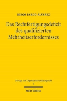 Das Rechtfertigungsdefizit des qualifizierten Mehrheitserfordernisses: Zugleich ein Beitrag zur Rechtfertigung der parlamentarischen Mehrheitsregel