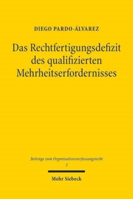 Das Rechtfertigungsdefizit des qualifizierten Mehrheitserfordernisses: Zugleich ein Beitrag zur Rechtfertigung der parlamentarischen Mehrheitsregel