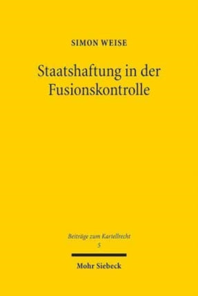 Staatshaftung in der Fusionskontrolle: Ein rechtsvergleichender Beitrag zur Dogmatik der deutschen und europäischen Staatsunrechtshaftung am Beispiel der Haftungsfolgen fehlerhaft ausgeübter Fusionskontrolle