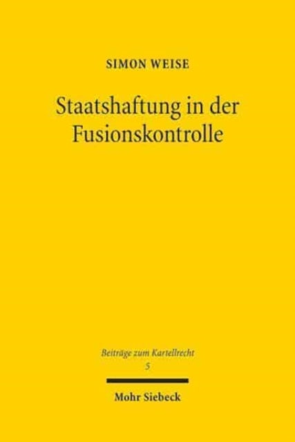 Staatshaftung in der Fusionskontrolle: Ein rechtsvergleichender Beitrag zur Dogmatik der deutschen und europäischen Staatsunrechtshaftung am Beispiel der Haftungsfolgen fehlerhaft ausgeübter Fusionskontrolle