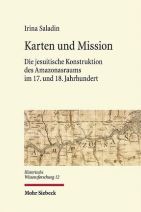 Karten und Mission: Die jesuitische Konstruktion des Amazonasraums im 17. und 18. Jahrhundert