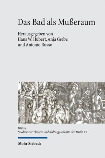 Das Bad als Mußeraum: Räume, Träger und Praktiken der Badekultur von der Antike bis zur Gegenwart