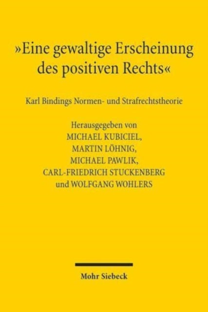 "Eine gewaltige Erscheinung des positiven Rechts": Karl Bindings Normen- und Strafrechtstheorie