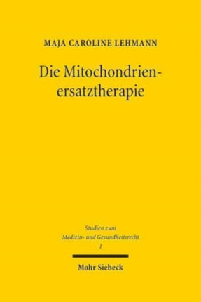 Die Mitochondrienersatztherapie: Eine rechtliche und rechtspolitische Analyse zwischen PID, Eizellspende und Keimbahntherapie