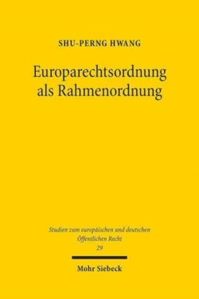 Europarechtsordnung als Rahmenordnung: Versuch einer Überwindung der dualistischen Konstruktion von staatlichen und überstaatlichen Rechtsordnungen